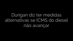 ​Durigan diz ter medidas alternativas se ICMS do diesel não avançar 